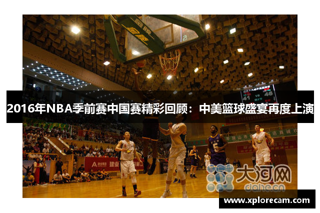 2016年NBA季前赛中国赛精彩回顾：中美篮球盛宴再度上演